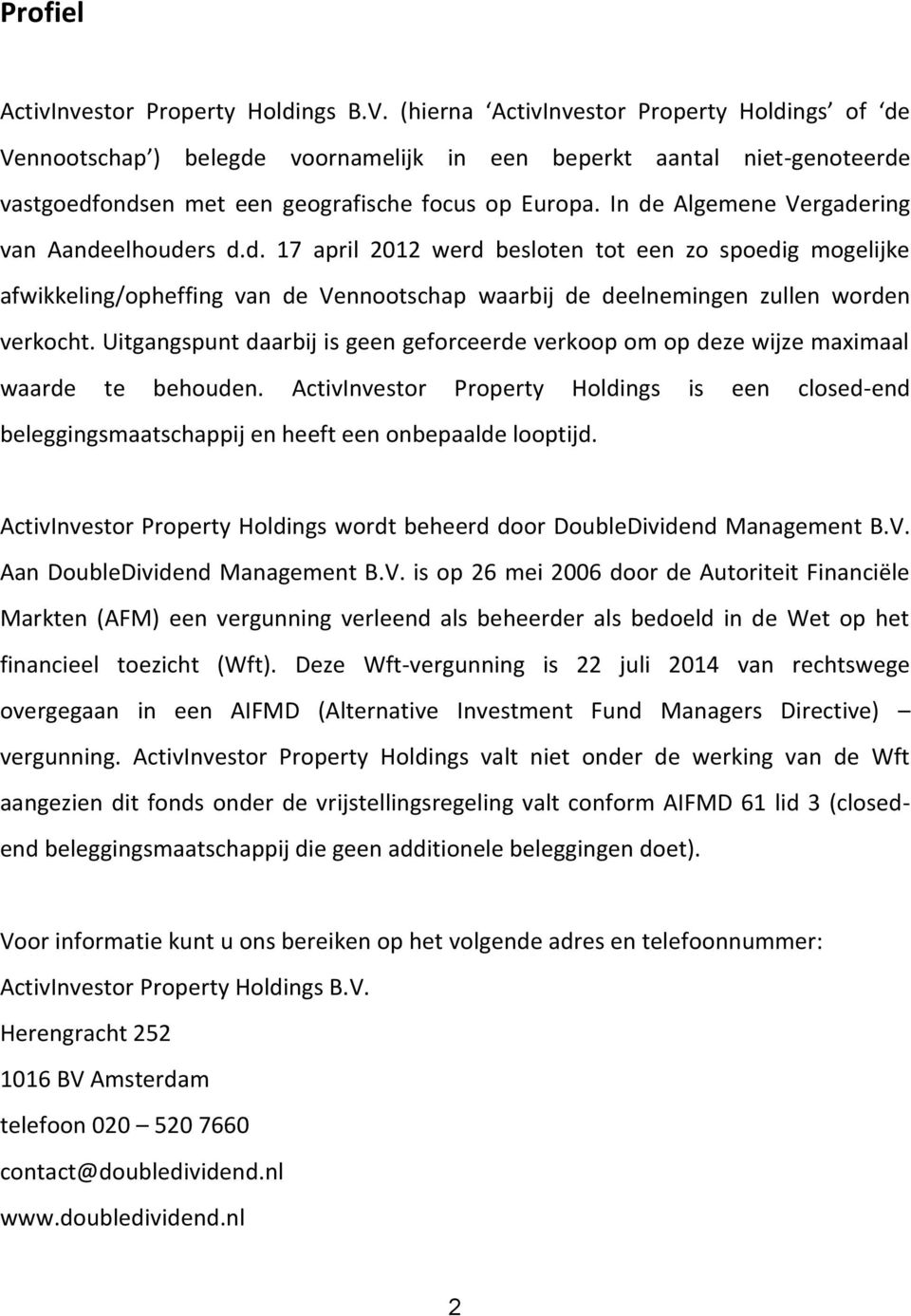 In de Algemene Vergadering van Aandeelhouders d.d. 17 april 2012 werd besloten tot een zo spoedig mogelijke afwikkeling/opheffing van de Vennootschap waarbij de deelnemingen zullen worden verkocht.