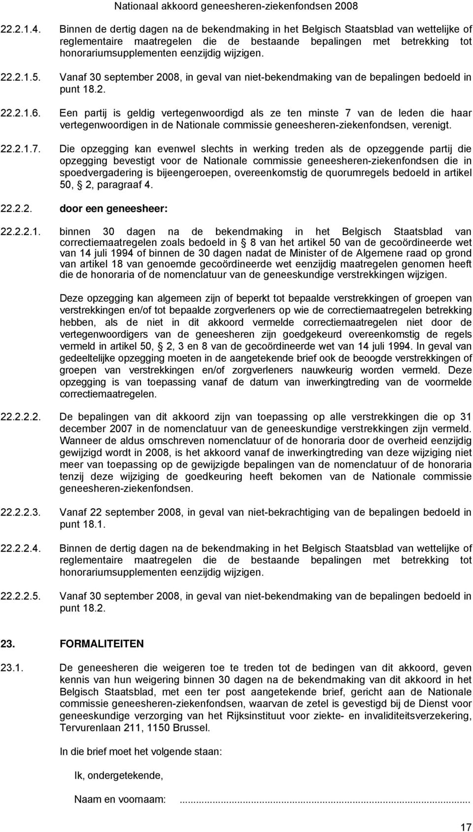 wijzigen. 22.2.1.5. Vanaf 30 september 2008, in geval van niet-bekendmaking van de bepalingen bedoeld in punt 18.2. 22.2.1.6.