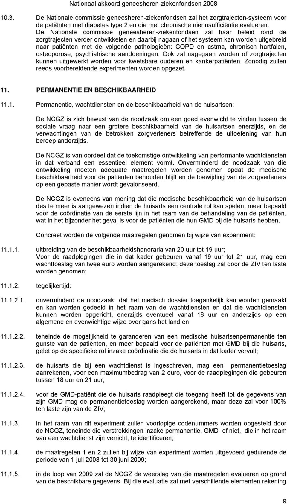 pathologieën: COPD en astma, chronisch hartfalen, osteoporose, psychiatrische aandoeningen. Ook zal nagegaan worden of zorgtrajecten kunnen uitgewerkt worden voor kwetsbare ouderen en kankerpatiënten.