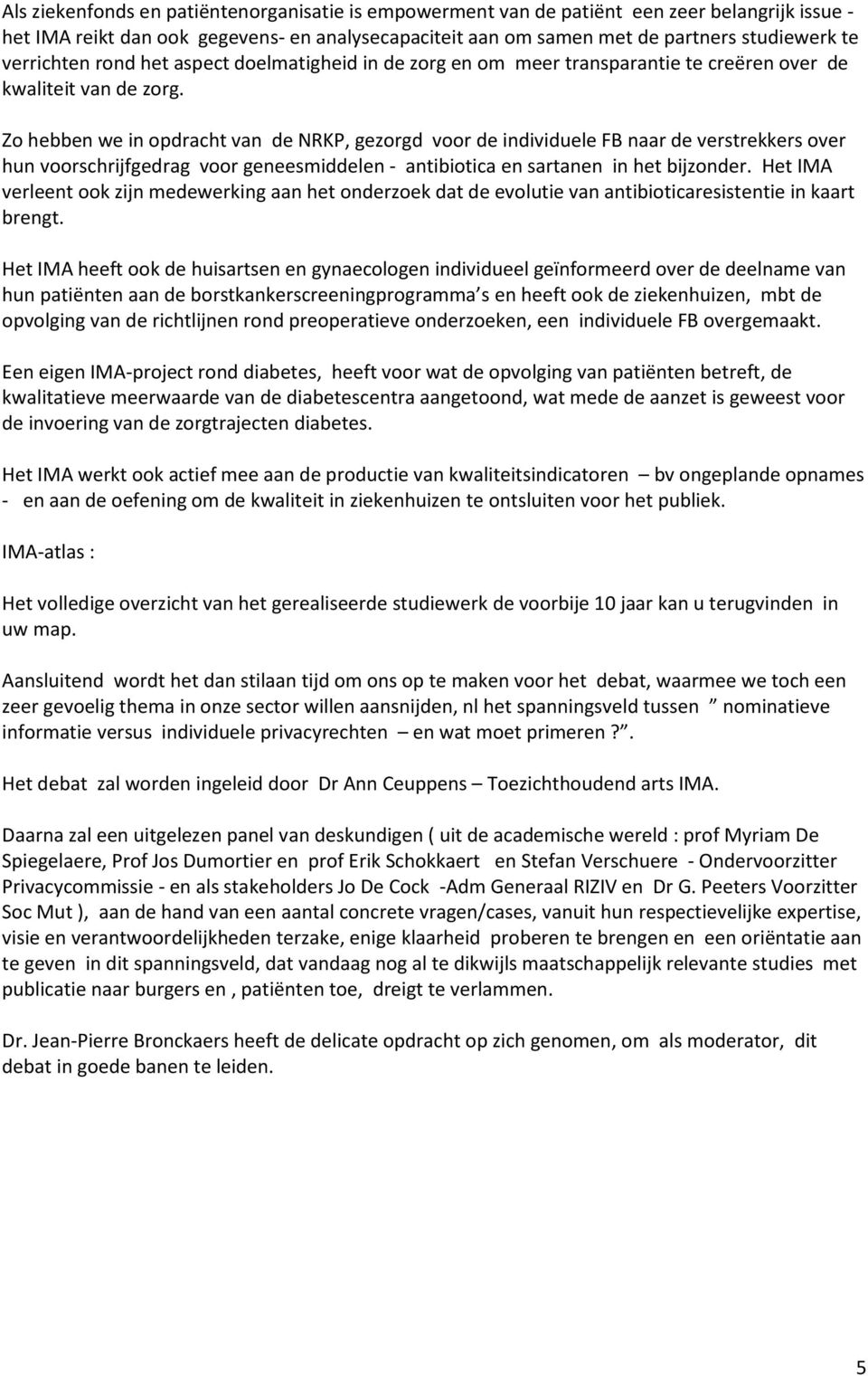 Zo hebben we in opdracht van de NRKP, gezorgd voor de individuele FB naar de verstrekkers over hun voorschrijfgedrag voor geneesmiddelen - antibiotica en sartanen in het bijzonder.