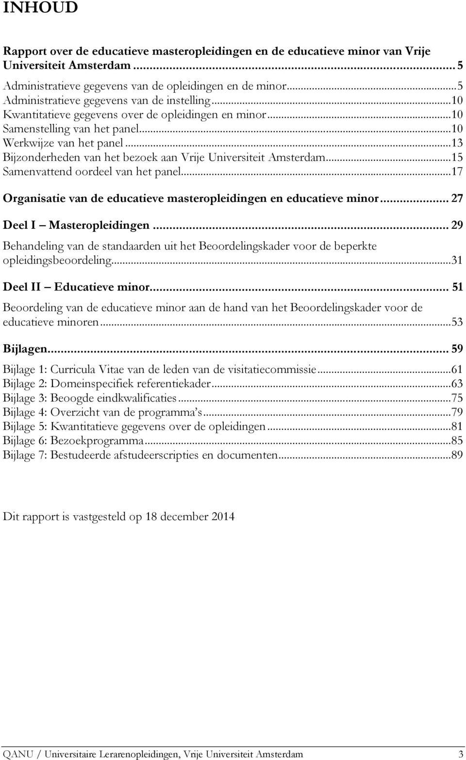 ..13 Bijzonderheden van het bezoek aan Vrije Universiteit Amsterdam...15 Samenvattend oordeel van het panel...17 Organisatie van de educatieve masteropleidingen en educatieve minor.