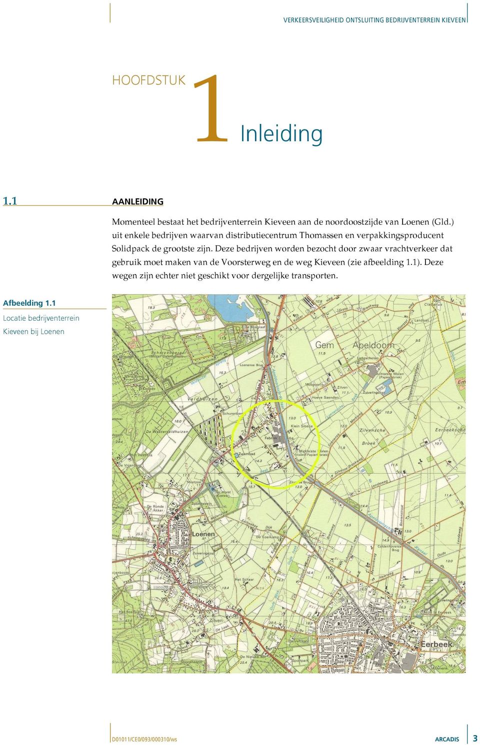 Deze bedrijven worden bezocht door zwaar vrachtverkeer dat gebruik moet maken van de Voorsterweg en de weg Kieveen (zie afbeelding 1.