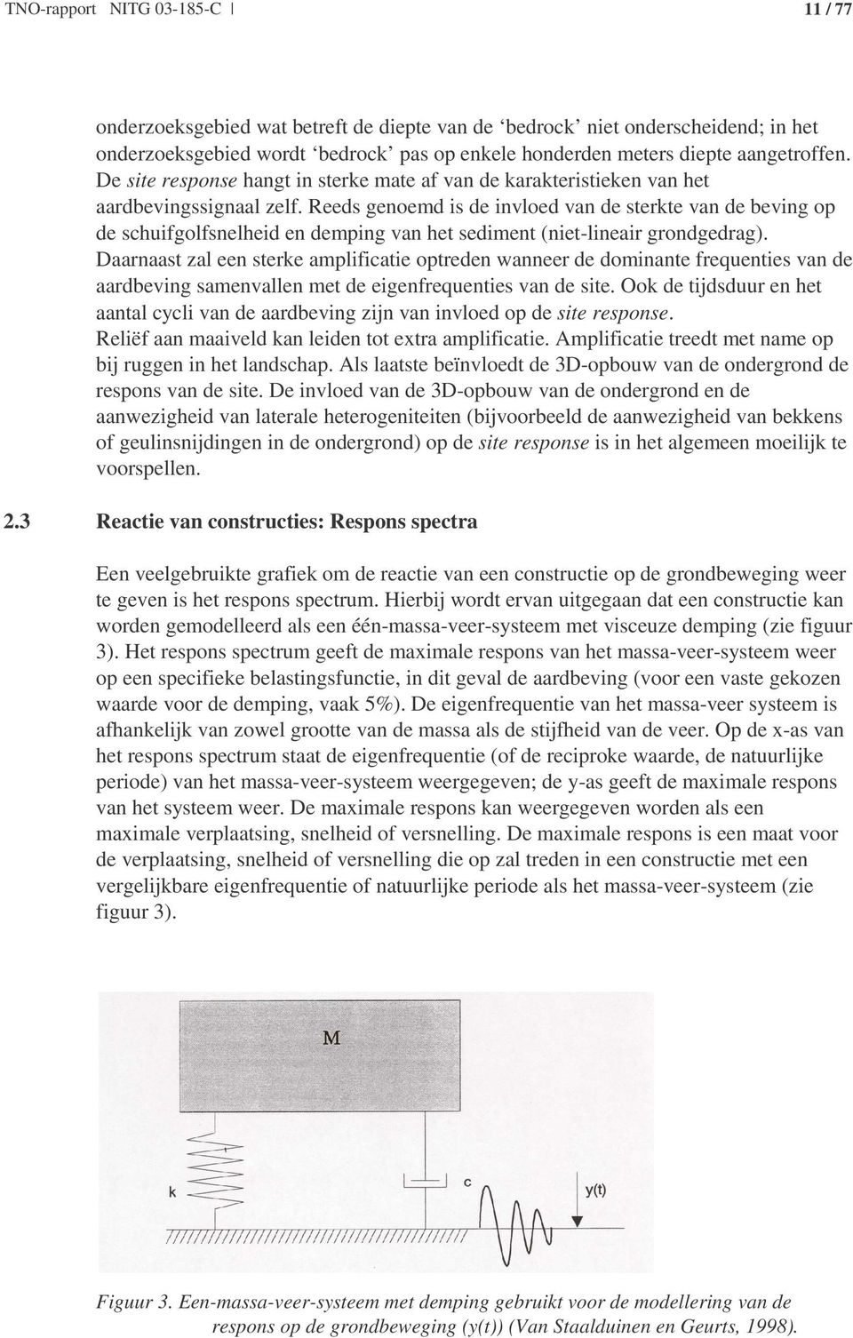 Reeds genoemd is de invloed van de sterkte van de beving op de schuifgolfsnelheid en demping van het sediment (niet-lineair grondgedrag).