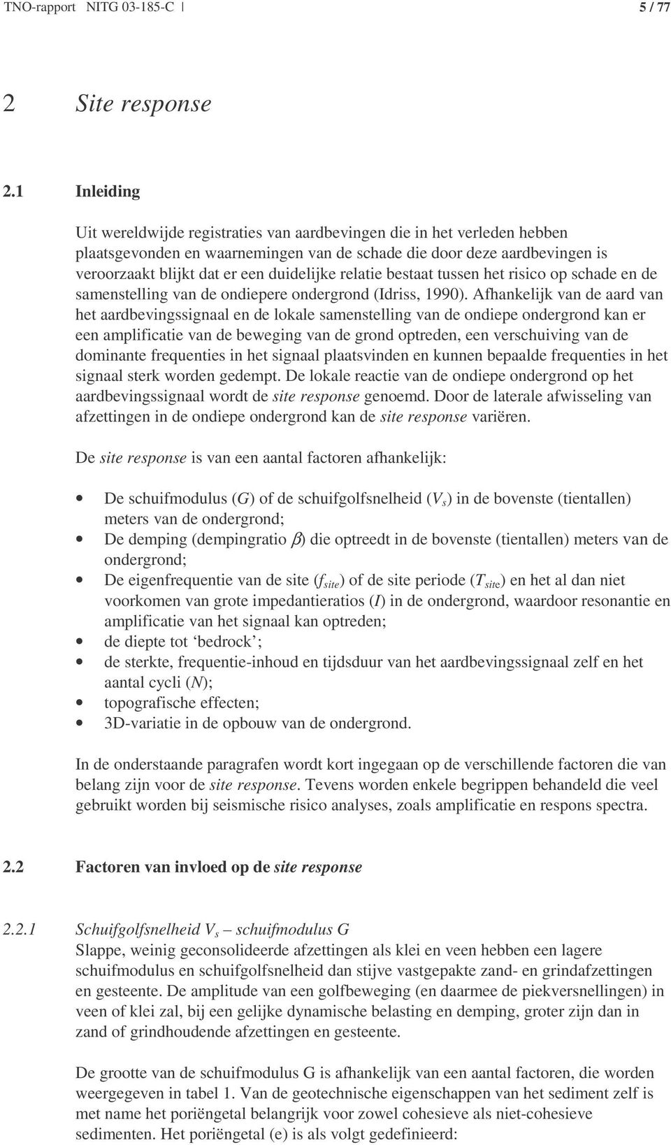 duidelijke relatie bestaat tussen het risico op schade en de samenstelling van de ondiepere ondergrond (Idriss, 1990).