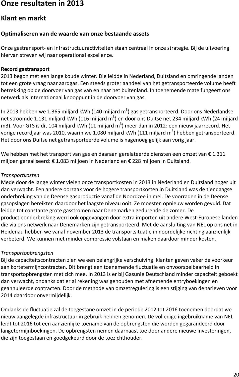 Die leidde in Nederland, Duitsland en omringende landen tot een grote vraag naar aardgas.