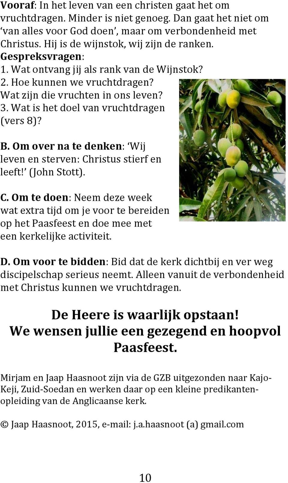 Om over na te denken: Wij leven en sterven: Christus stierf en leeft! (John Stott). C. Om te doen: Neem deze week wat extra tijd om je voor te bereiden op het Paasfeest en doe mee met een kerkelijke activiteit.