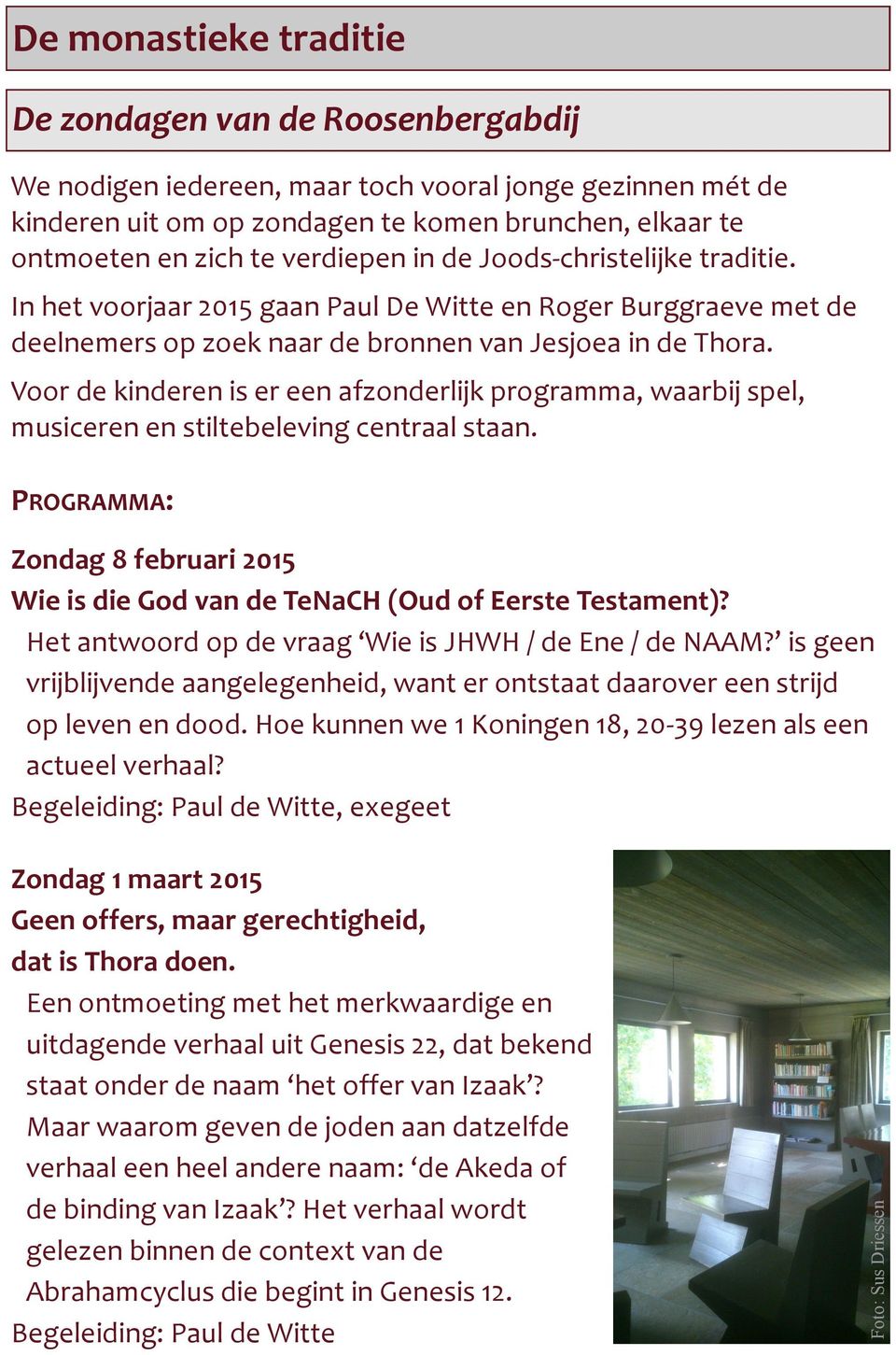 Voor de kinderen is er een afzonderlijk programma, waarbij spel, musiceren en stiltebeleving centraal staan. PROGRAMMA: Zondag 8 februari 2015 Wie is die God van de TeNaCH (Oud of Eerste Testament)?