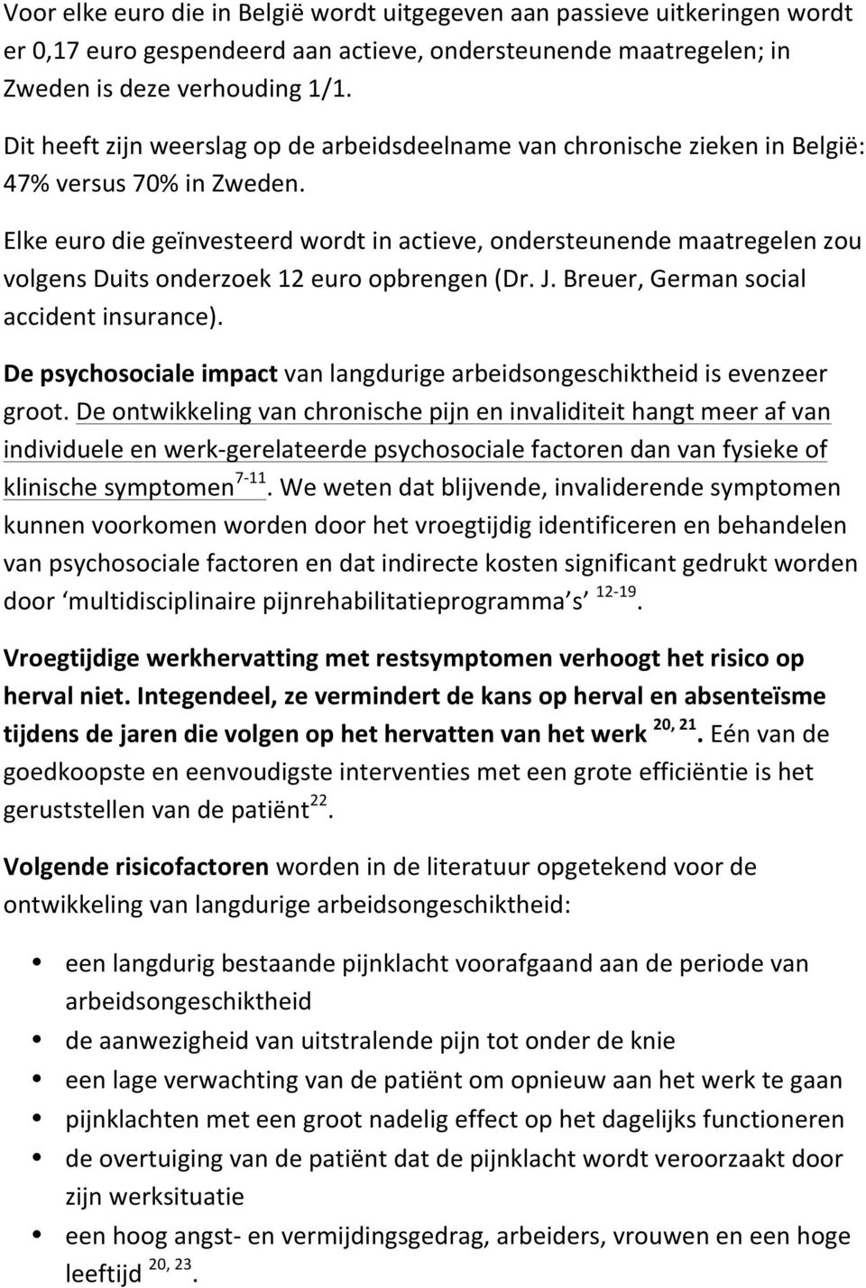 Elke euro die geïnvesteerd wordt in actieve, ondersteunende maatregelen zou volgens Duits onderzoek 12 euro opbrengen (Dr. J. Breuer, German social accident insurance).