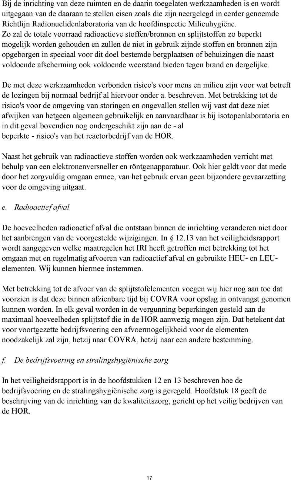 Zo zal de totale voorraad radioactieve stoffen/bronnen en splijtstoffen zo beperkt mogelijk worden gehouden en zullen de niet in gebruik zijnde stoffen en bronnen zijn opgeborgen in speciaal voor dit