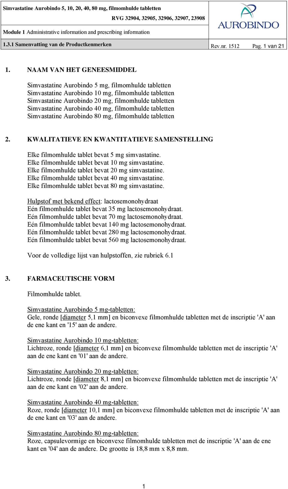 Aurobindo 40 mg, filmomhulde tabletten Simvastatine Aurobindo 80 mg, filmomhulde tabletten 2. KWALITATIEVE EN KWANTITATIEVE SAMENSTELLING Elke filmomhulde tablet bevat 5 mg simvastatine.