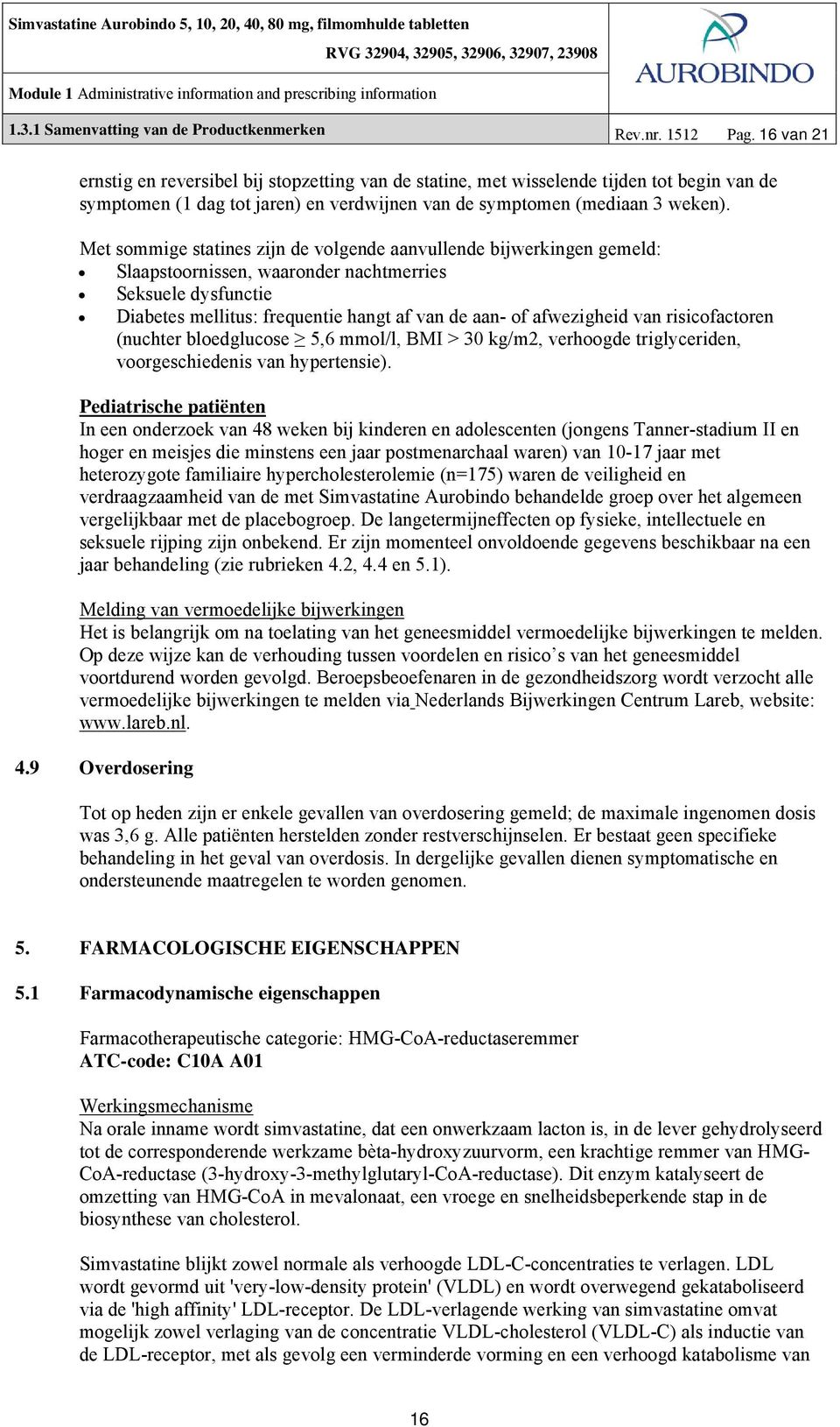 Met sommige statines zijn de volgende aanvullende bijwerkingen gemeld: Slaapstoornissen, waaronder nachtmerries Seksuele dysfunctie Diabetes mellitus: frequentie hangt af van de aan- of afwezigheid