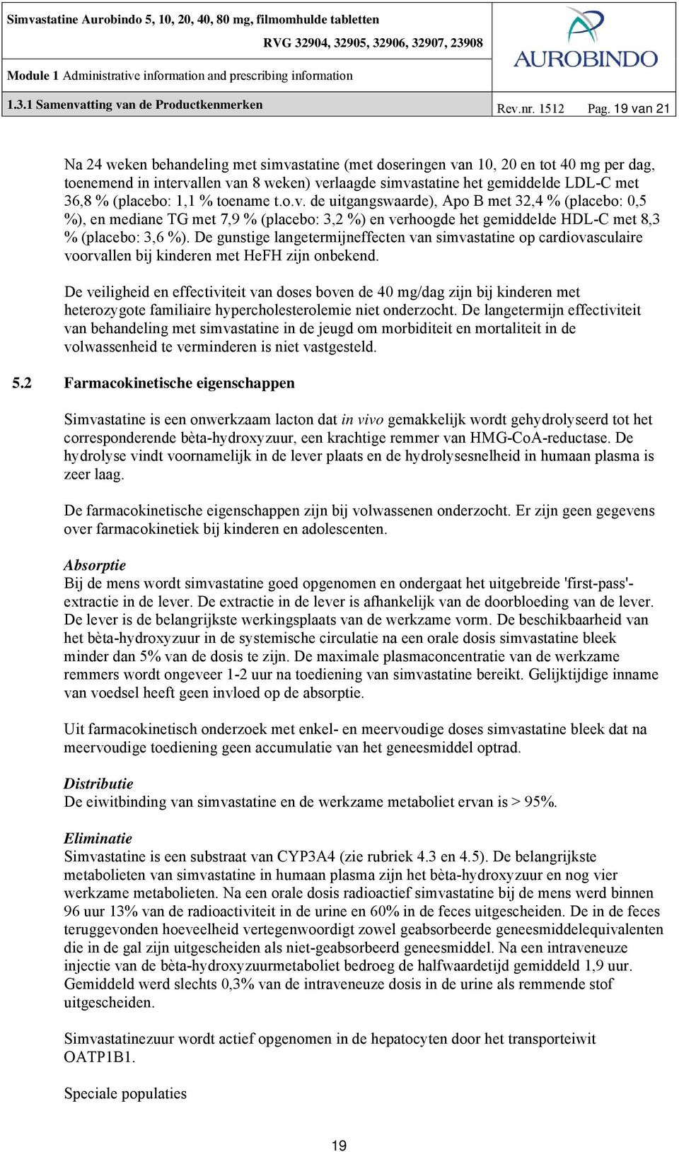 (placebo: 1,1 % toename t.o.v. de uitgangswaarde), Apo B met 32,4 % (placebo: 0,5 %), en mediane TG met 7,9 % (placebo: 3,2 %) en verhoogde het gemiddelde HDL-C met 8,3 % (placebo: 3,6 %).