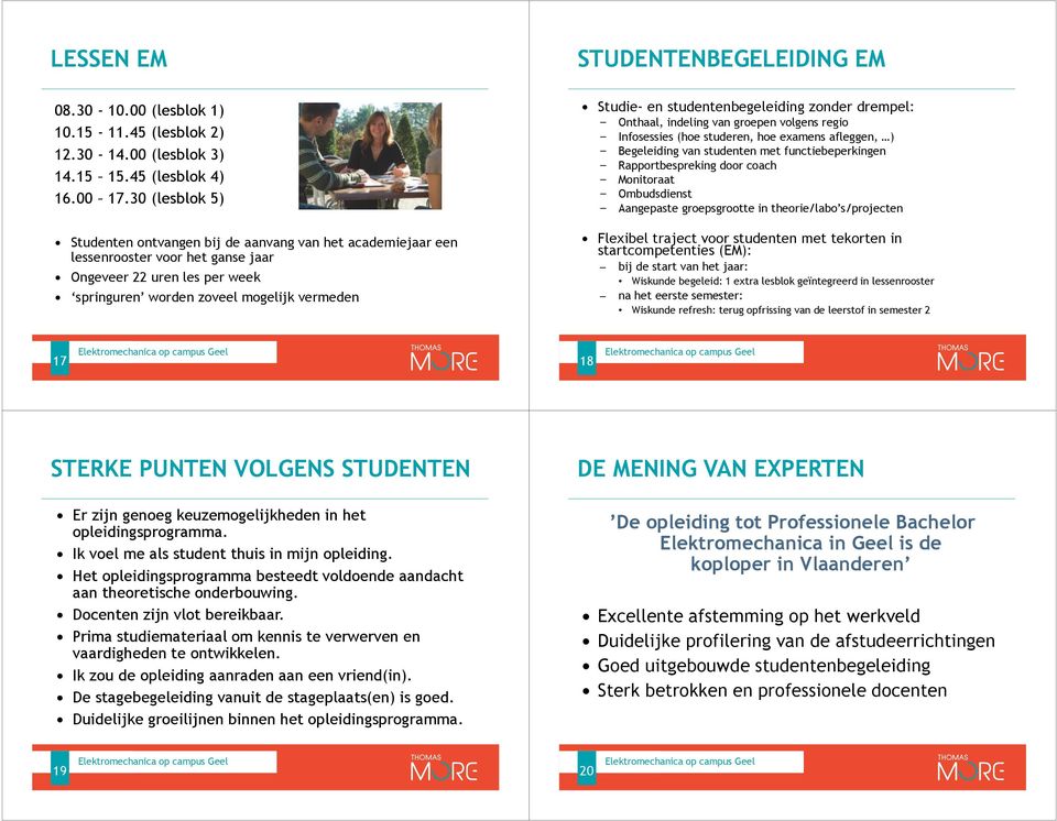 STUDENTENBEGELEIDING EM Studie- en studentenbegeleiding zonder drempel: Onthaal, indeling van groepen volgens regio Infosessies (hoe studeren, hoe examens afleggen, ) Begeleiding van studenten met