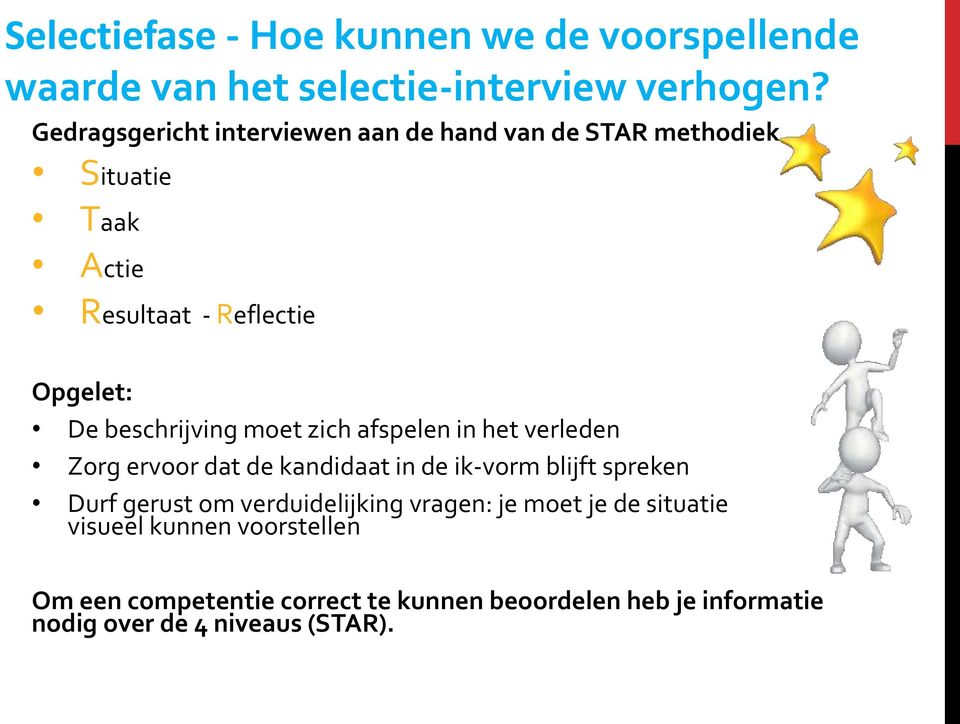 beschrijving moet zich afspelen in het verleden Zorg ervoor dat de kandidaat in de ik-vorm blijft spreken Durf gerust om