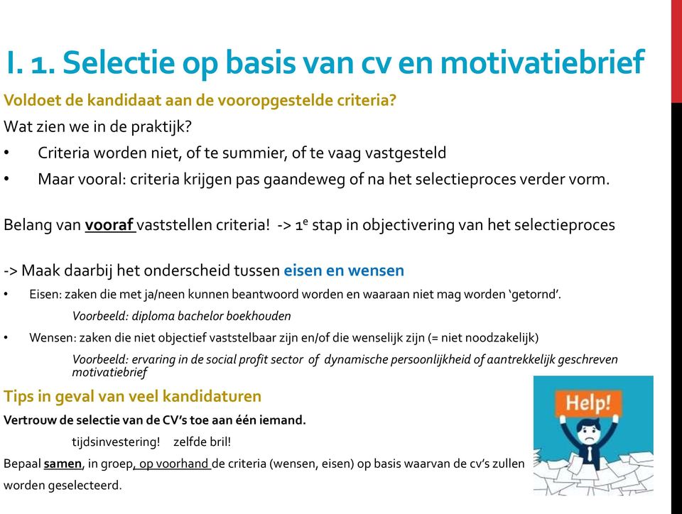 -> 1 e stap in objectivering van het selectieproces -> Maak daarbij het onderscheid tussen eisen en wensen Eisen: zaken die met ja/neen kunnen beantwoord worden en waaraan niet mag worden getornd.