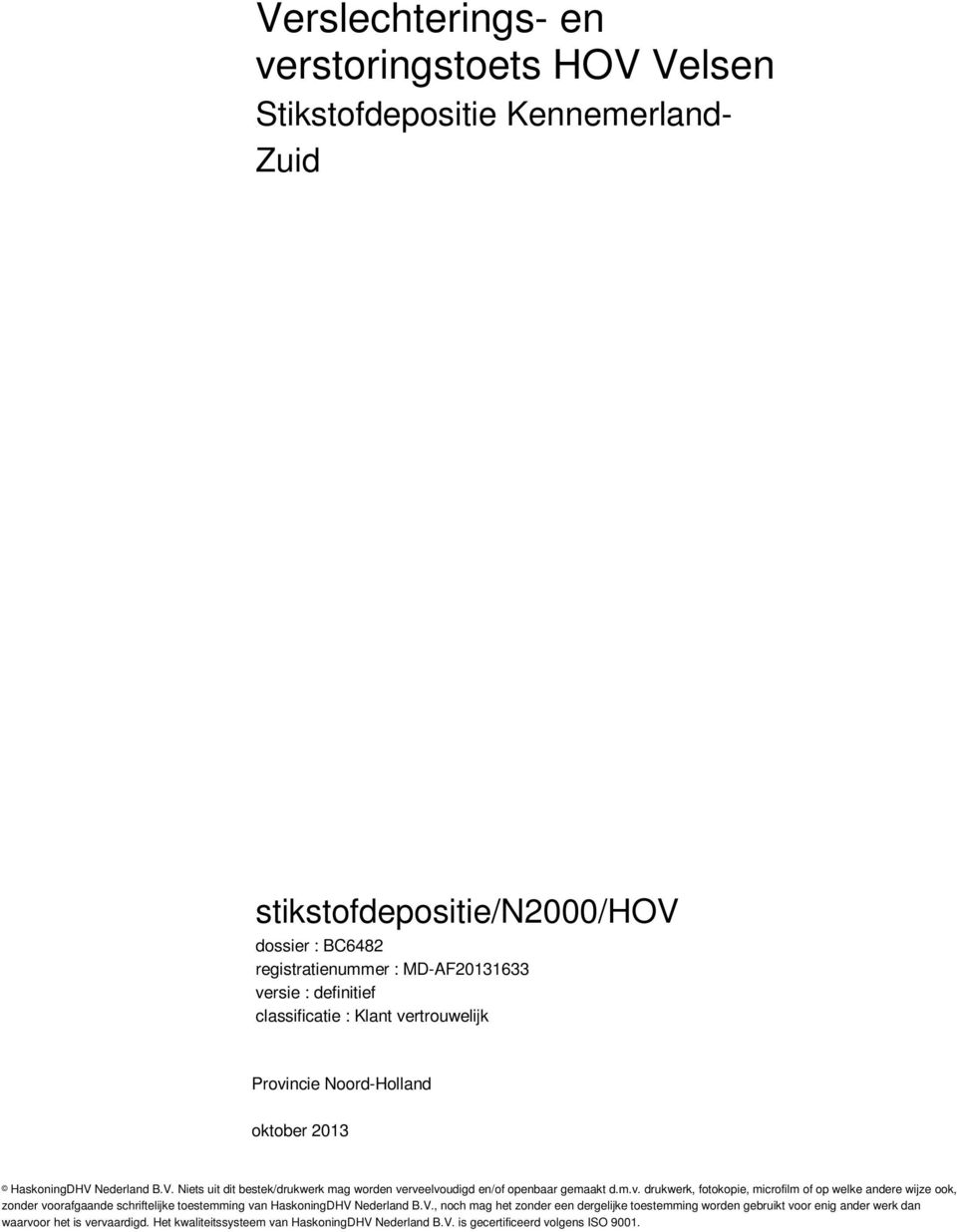 V., noch mag het zonder een dergelijke toestemming worden gebruikt voor enig ander werk dan waarvoor het is vervaardigd. Het kwaliteitssysteem van HaskoningDHV Nederland B.V. is gecertificeerd volgens ISO 9001.