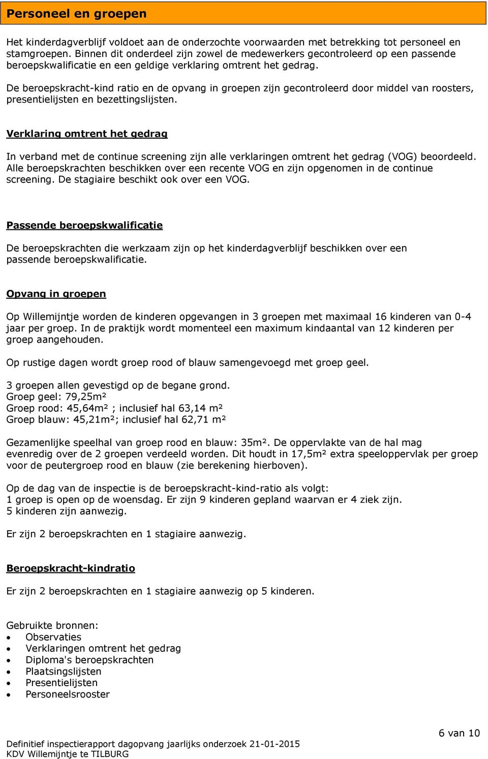 De beroepskracht-kind ratio en de opvang in groepen zijn gecontroleerd door middel van roosters, presentielijsten en bezettingslijsten.