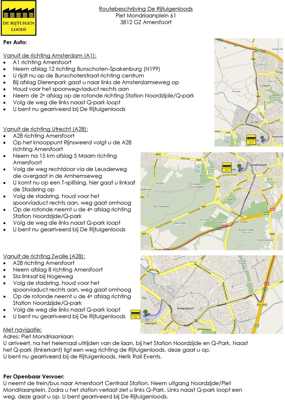 Station Noordzijde/Q-park Volg de weg die links naast Q-park loopt U bent nu gearriveerd bij De Rijtuigenloods Vanuit de richting Utrecht (A28): A28 richting Amersfoort Op het knooppunt Rijnsweerd