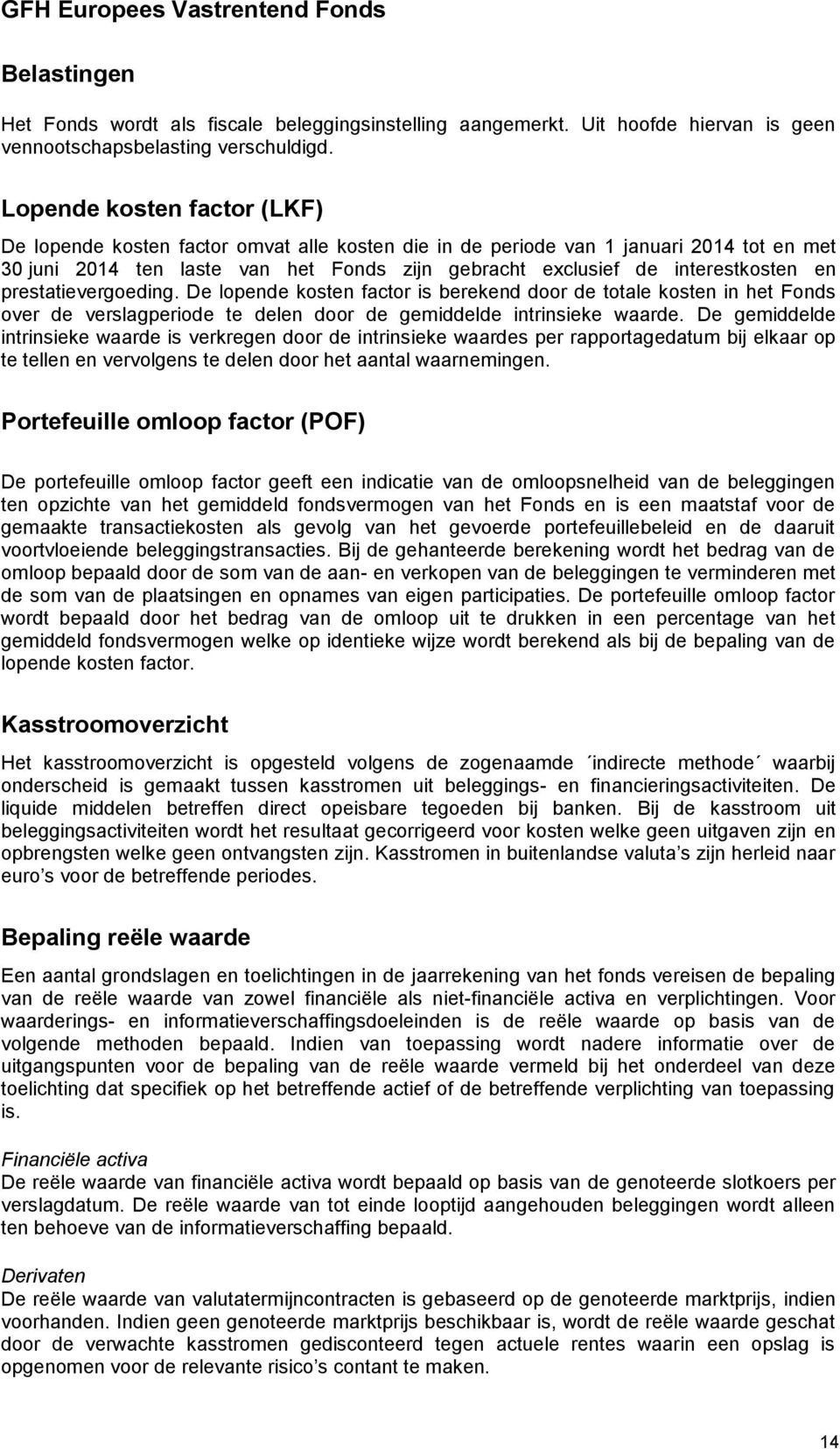 en prestatievergoeding. De lopende kosten factor is berekend door de totale kosten in het Fonds over de verslagperiode te delen door de gemiddelde intrinsieke waarde.