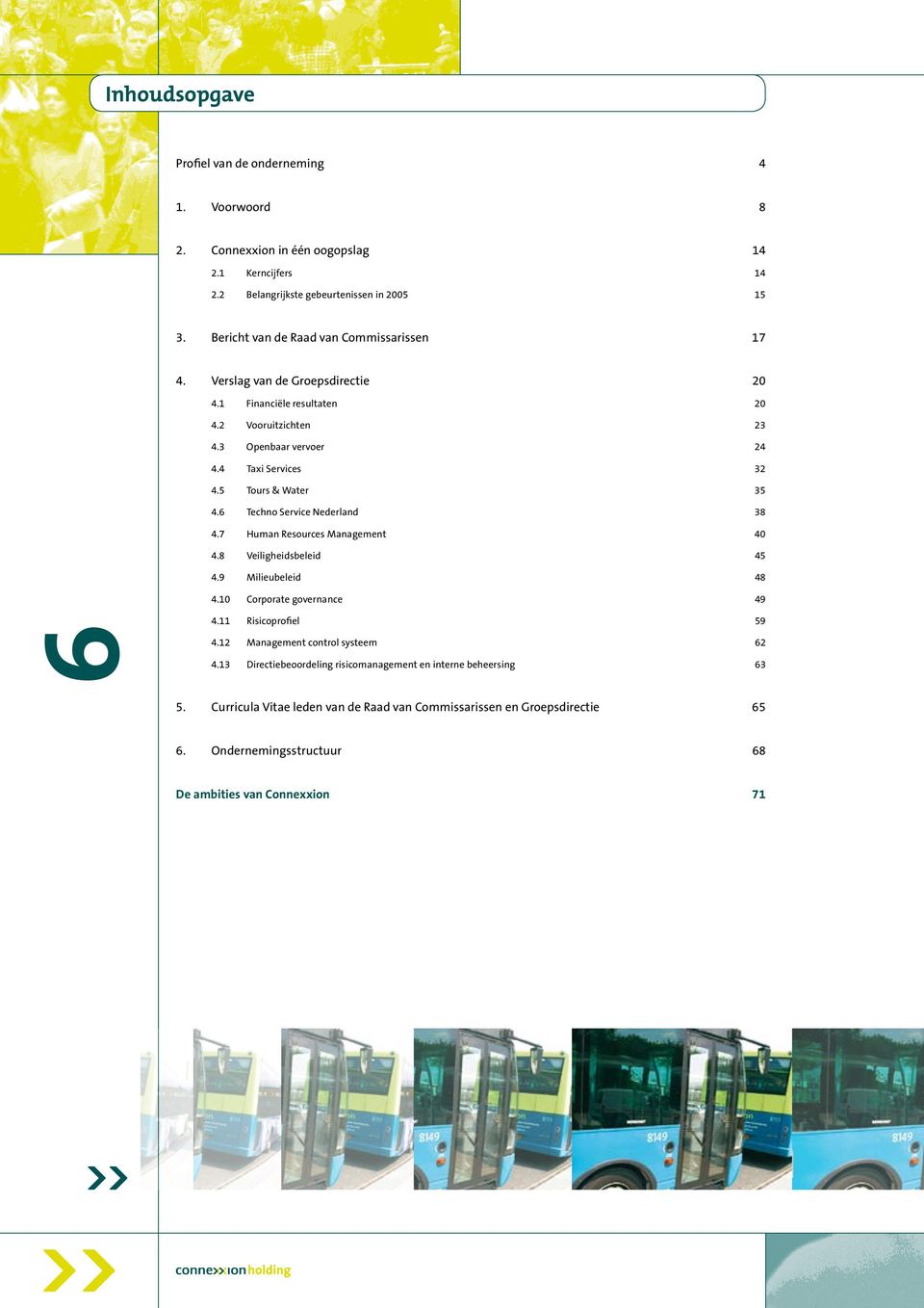 5 Tours & Water 35 4.6 Techno Service Nederland 38 4.7 Human Resources Management 40 4.8 Veiligheidsbeleid 45 4.9 Milieubeleid 48 4.10 Corporate governance 49 4.11 Risicoprofiel 59 4.