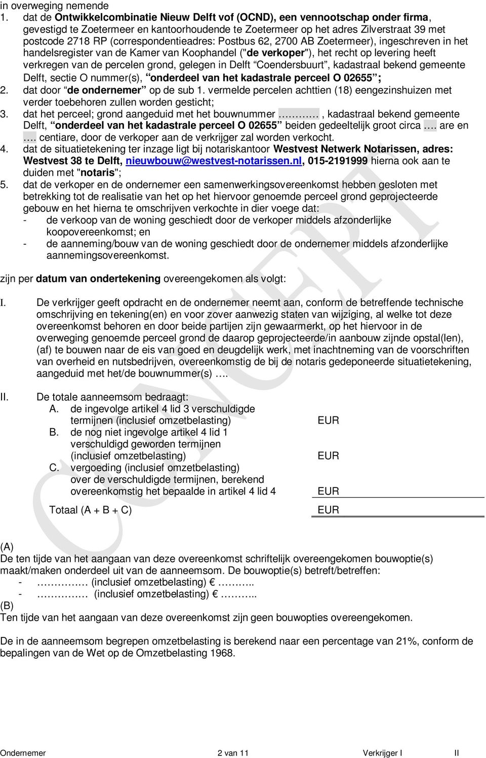 (correspondentieadres: Postbus 62, 2700 AB Zoetermeer), ingeschreven in het handelsregister van de Kamer van Kohandel ("de verker"), het recht levering heeft verkregen van de percelen grond, gelegen