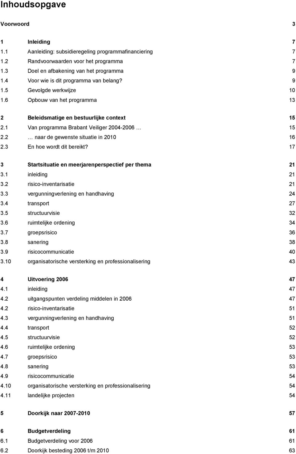 2 naar de gewenste situatie in 2010 16 2.3 En hoe wordt dit bereikt? 17 3 Startsituatie en meerjarenperspectief per thema 21 3.1 inleiding 21 3.2 risico-inventarisatie 21 3.