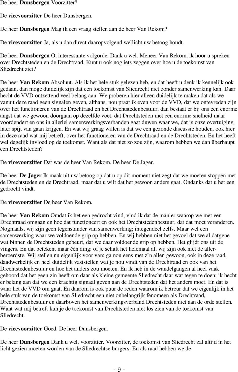 Meneer Van Rekom, ik hoor u spreken over Drechtsteden en de Drechtraad. Kunt u ook nog iets zeggen over hoe u de toekomst van Sliedrecht ziet? De heer Van Rekom Absoluut.