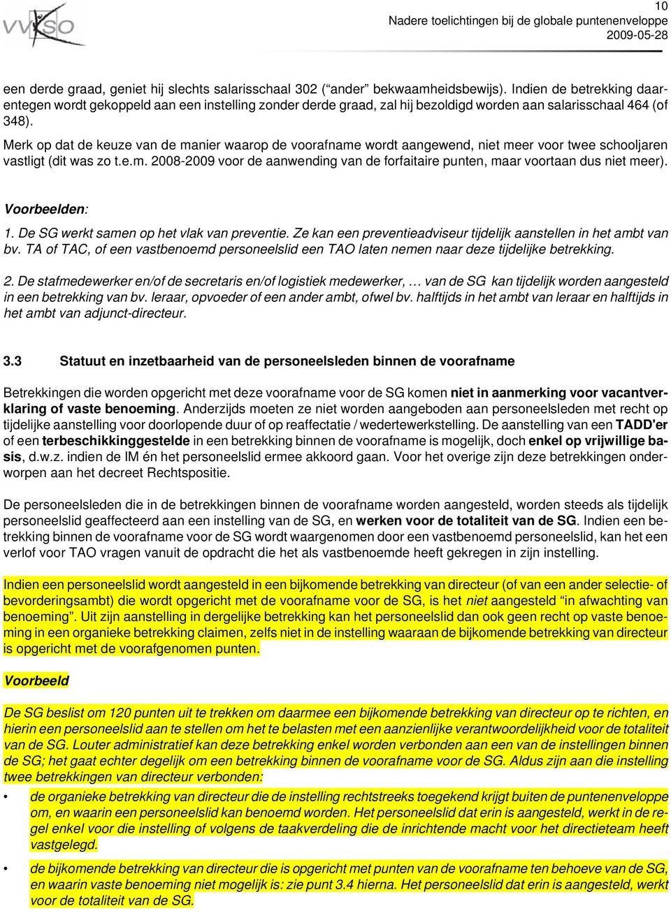 Merk op dat de keuze van de manier waarop de voorafname wordt aangewend, niet meer voor twee schooljaren vastligt (dit was zo t.e.m. 2008-2009 voor de aanwending van de forfaitaire punten, maar voortaan dus niet meer).