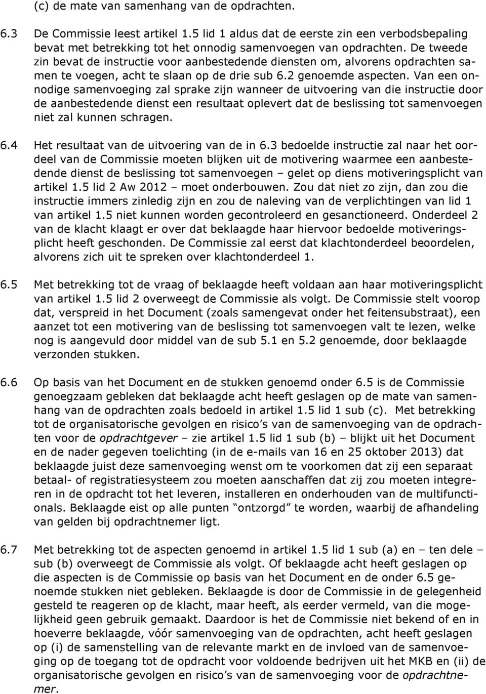 Van een onnodige samenvoeging zal sprake zijn wanneer de uitvoering van die instructie door de aanbestedende dienst een resultaat oplevert dat de beslissing tot samenvoegen niet zal kunnen schragen.