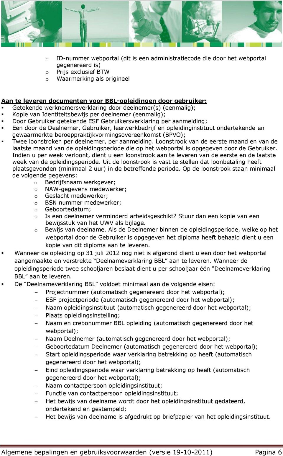 leerwerkbedrijf en pleidinginstituut ndertekende en gewaarmerkte bereppraktijkvrmingsvereenkmst (BPVO); Twee lnstrken per deelnemer, per aanmelding.