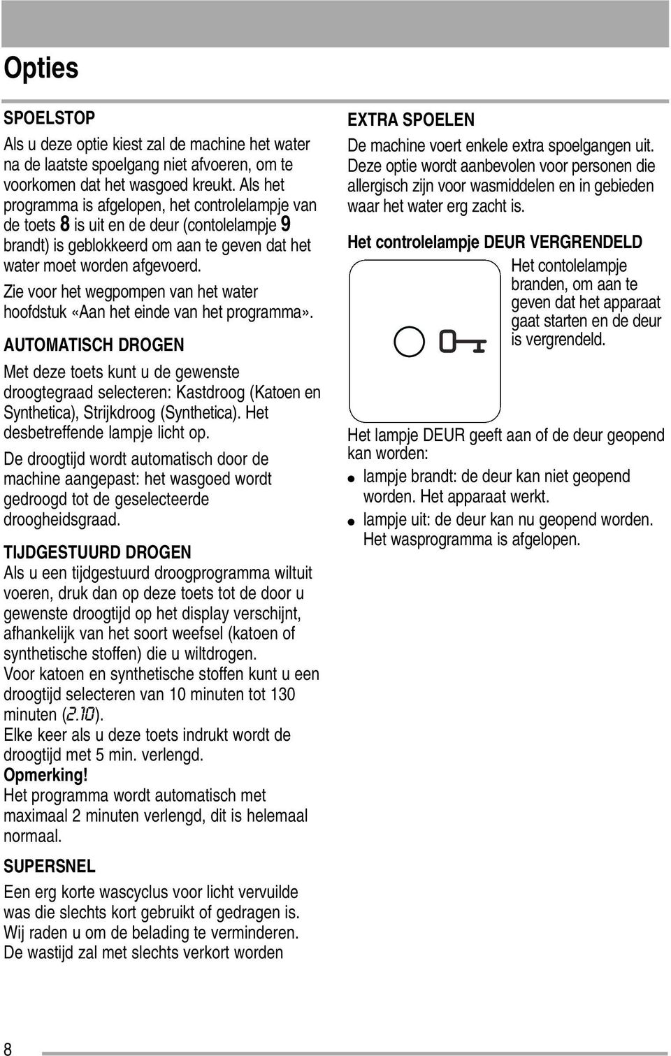 Zie voor het wegpompen van het water hoofdstuk «Aan het einde van het programma».