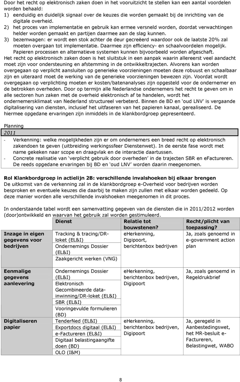 3) bezemwagen: er wordt een stok achter de deur gecreëerd waardoor ook de laatste 20% zal moeten overgaan tot implementatie. Daarmee zijn efficiency- en schaalvoordelen mogelijk.