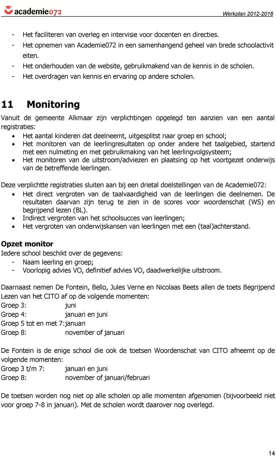 11 Monitoring Vanuit de gemeente Alkmaar zijn verplichtingen opgelegd ten aanzien van een aantal registraties: Het aantal kinderen dat deelneemt, uitgesplitst naar groep en school; Het monitoren van