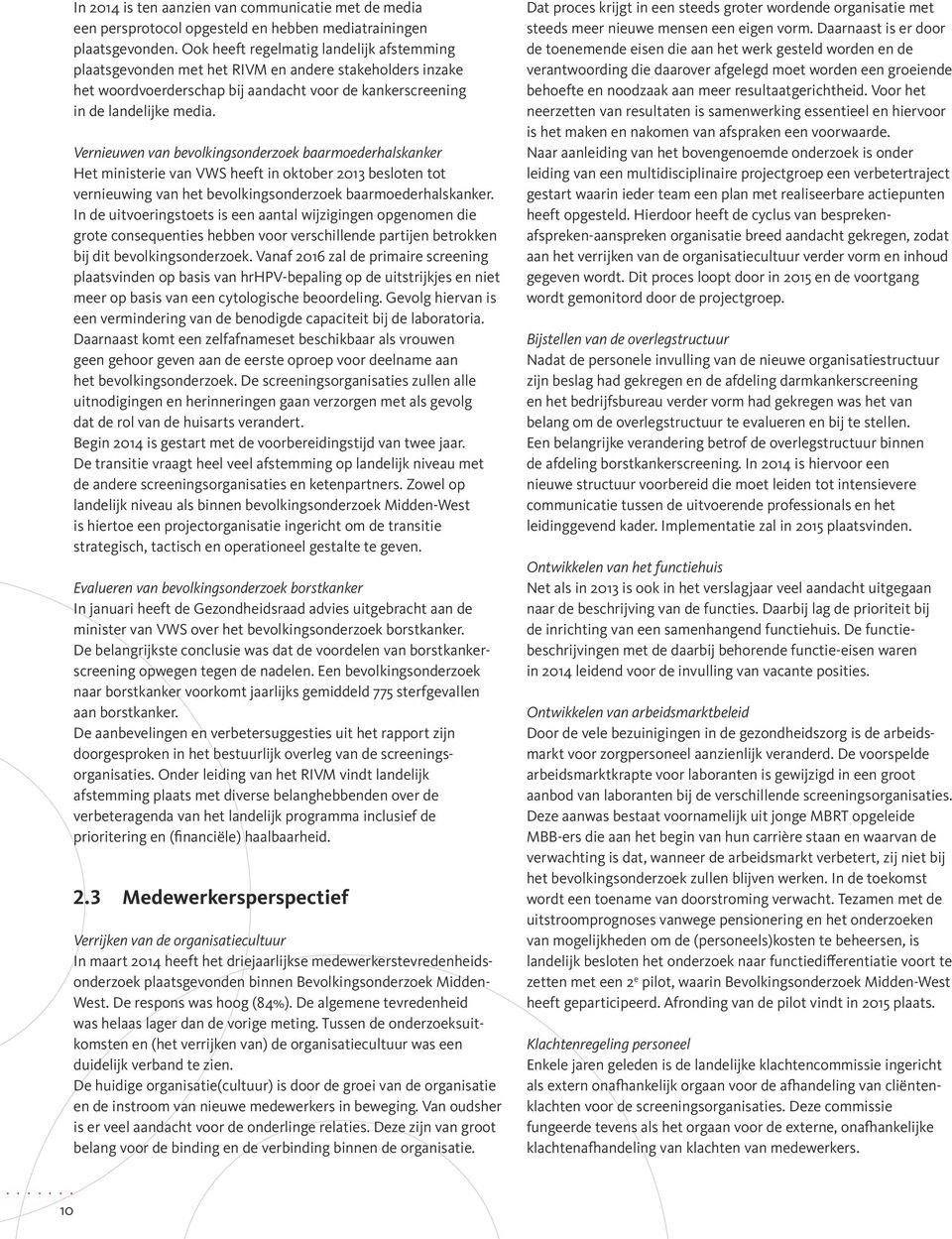 Vernieuwen van bevolkingsonderzoek baarmoederhalskanker Het ministerie van VWS heeft in oktober 2013 besloten tot vernieuwing van het bevolkingsonderzoek baarmoederhalskanker.