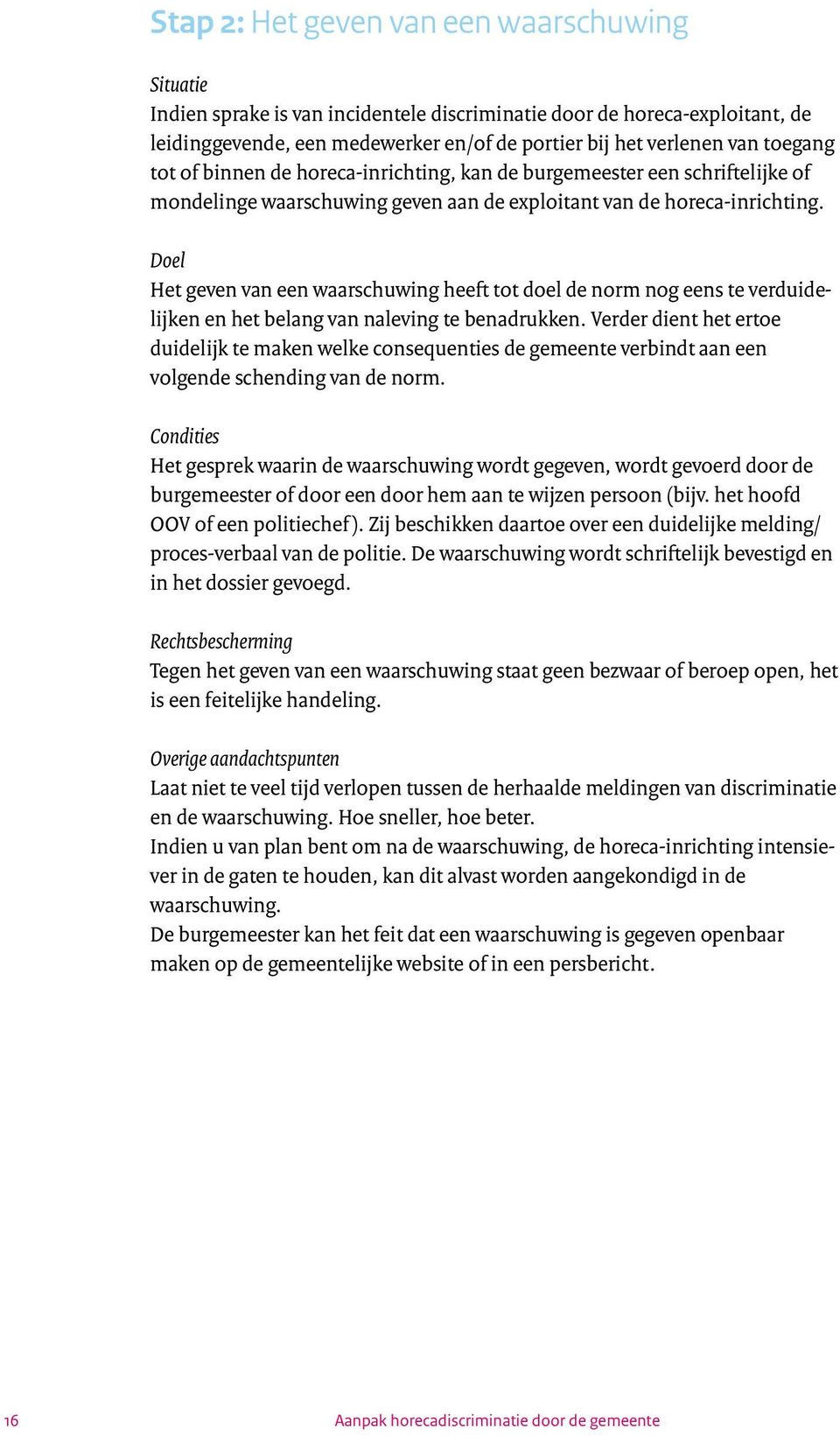 Doel Het geven van een waarschuwing heeft tot doel de norm nog eens te verduidelijken en het belang van naleving te benadrukken.