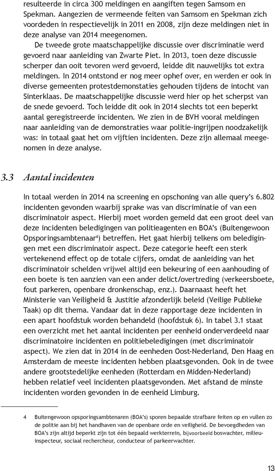 De tweede grote maatschappelijke discussie over discriminatie werd gevoerd naar aanleiding van Zwarte Piet.