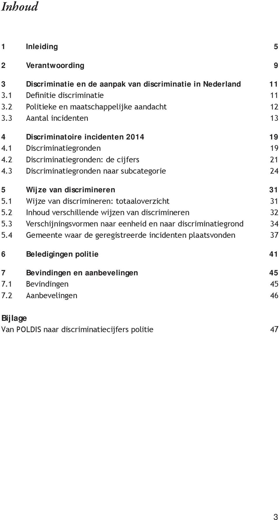 3 Discriminatiegronden naar subcategorie 24 5 Wijze van discrimineren 31 5.1 Wijze van discrimineren: totaaloverzicht 31 5.2 Inhoud verschillende wijzen van discrimineren 32 5.