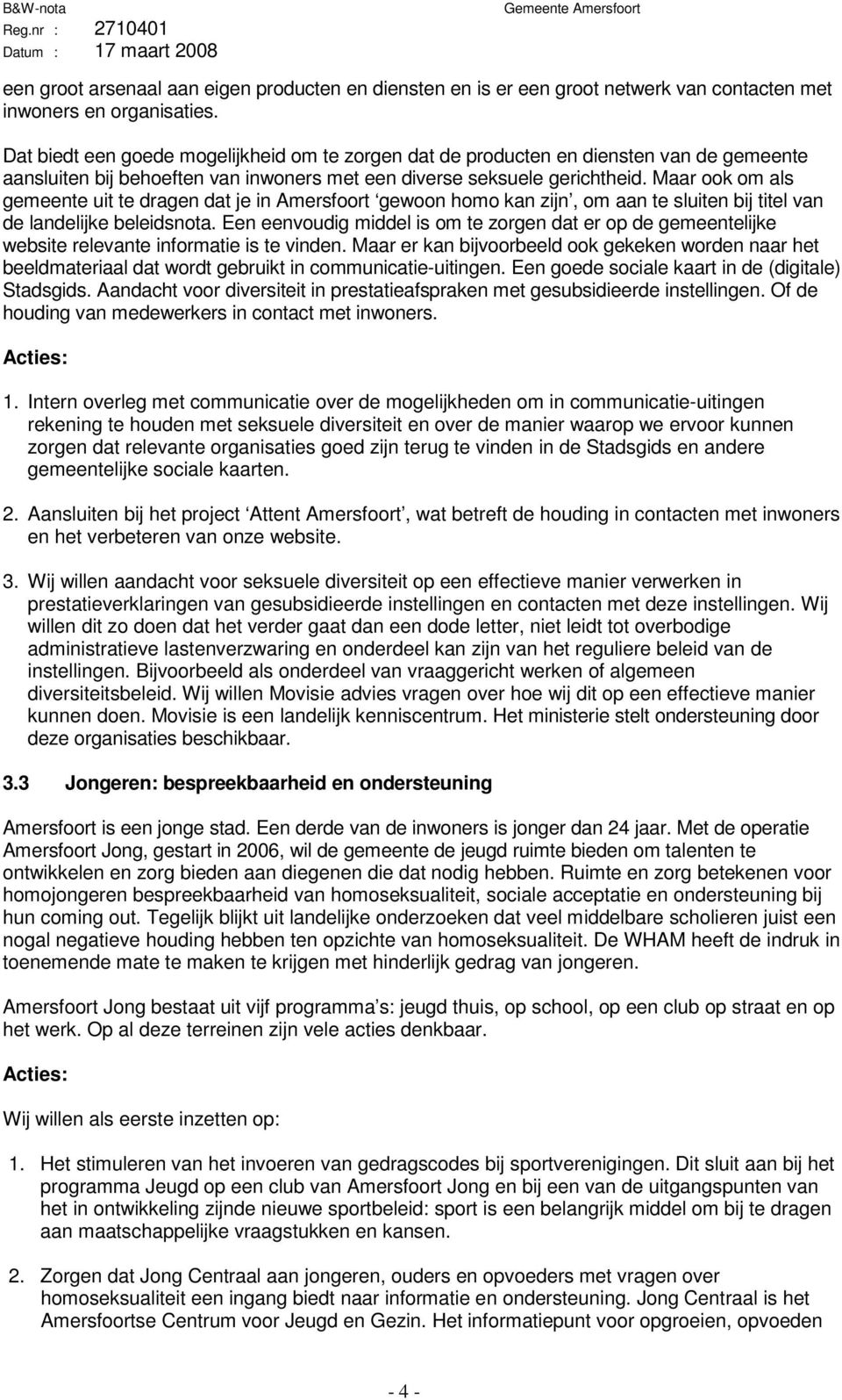 Maar ook om als gemeente uit te dragen dat je in Amersfoort gewoon homo kan zijn, om aan te sluiten bij titel van de landelijke beleidsnota.