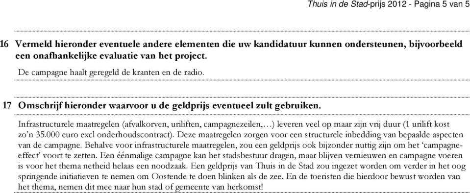 Infrastructurele maatregelen (afvalkorven, uriliften, campagnezeilen, ) leveren veel op maar zijn vrij duur (1 urilift kost zo n 35.000 euro excl onderhoudscontract).