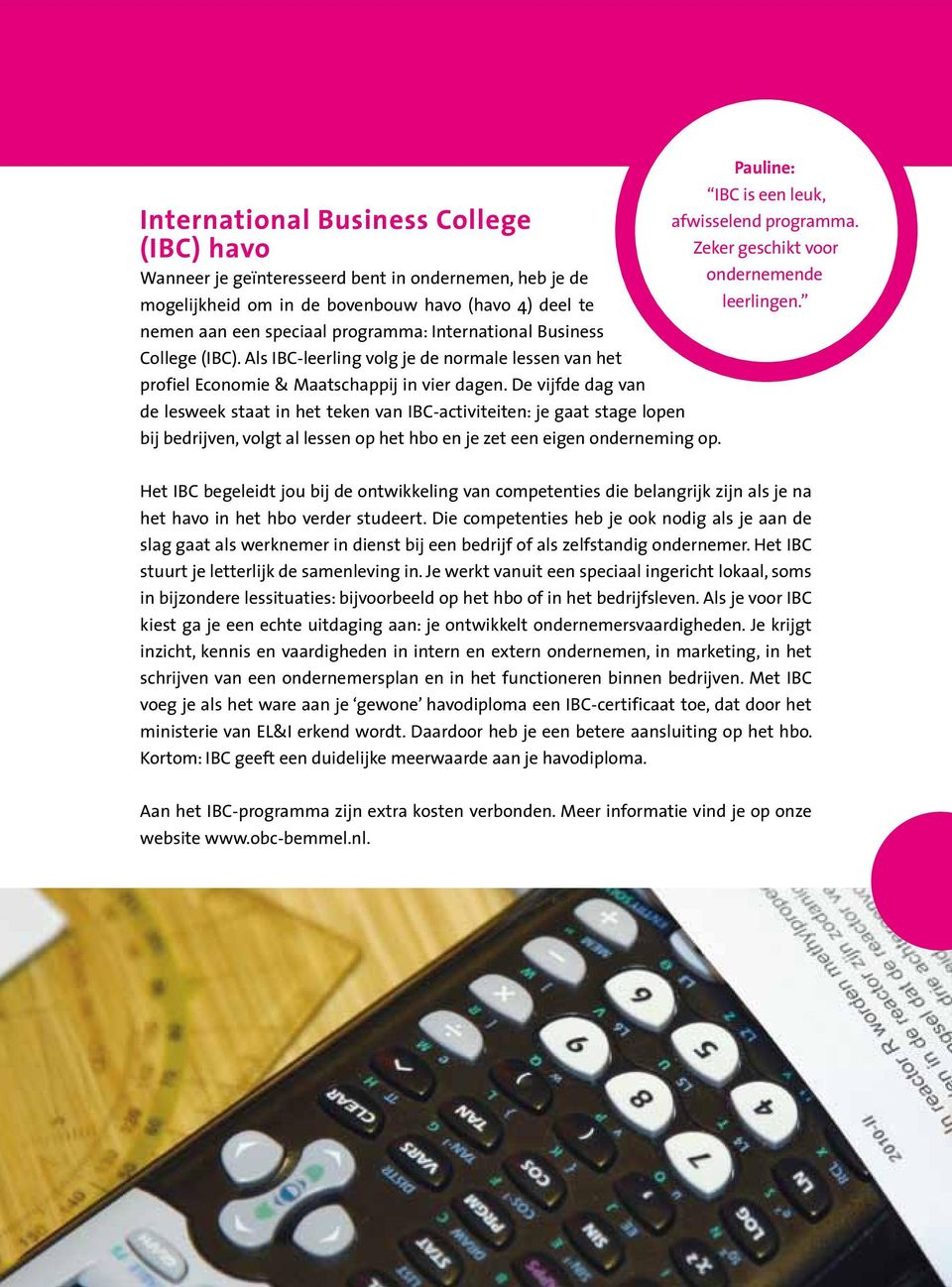 nemen aan een speciaal programma: International Business College (IBC). Als IBC-leerling volg je de normale lessen van het profiel Economie & Maatschappij in vier dagen.