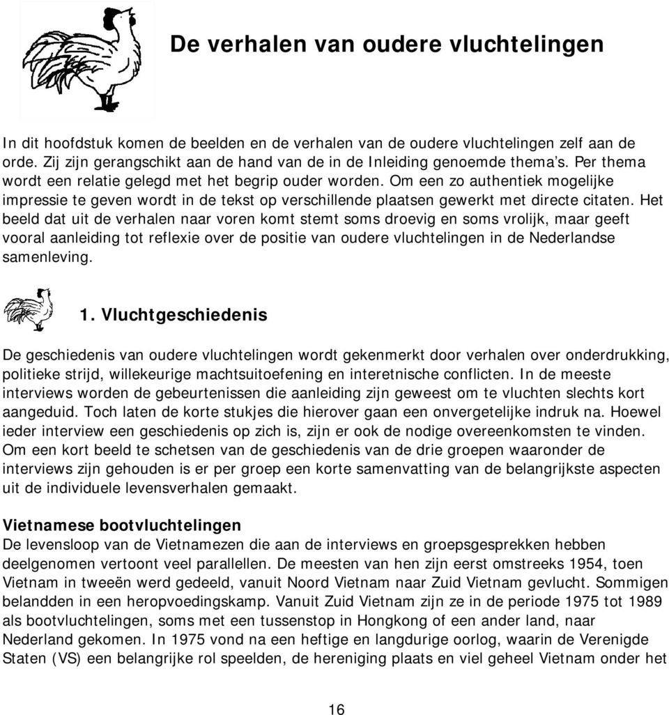 Om een zo authentiek mogelijke impressie te geven wordt in de tekst op verschillende plaatsen gewerkt met directe citaten.