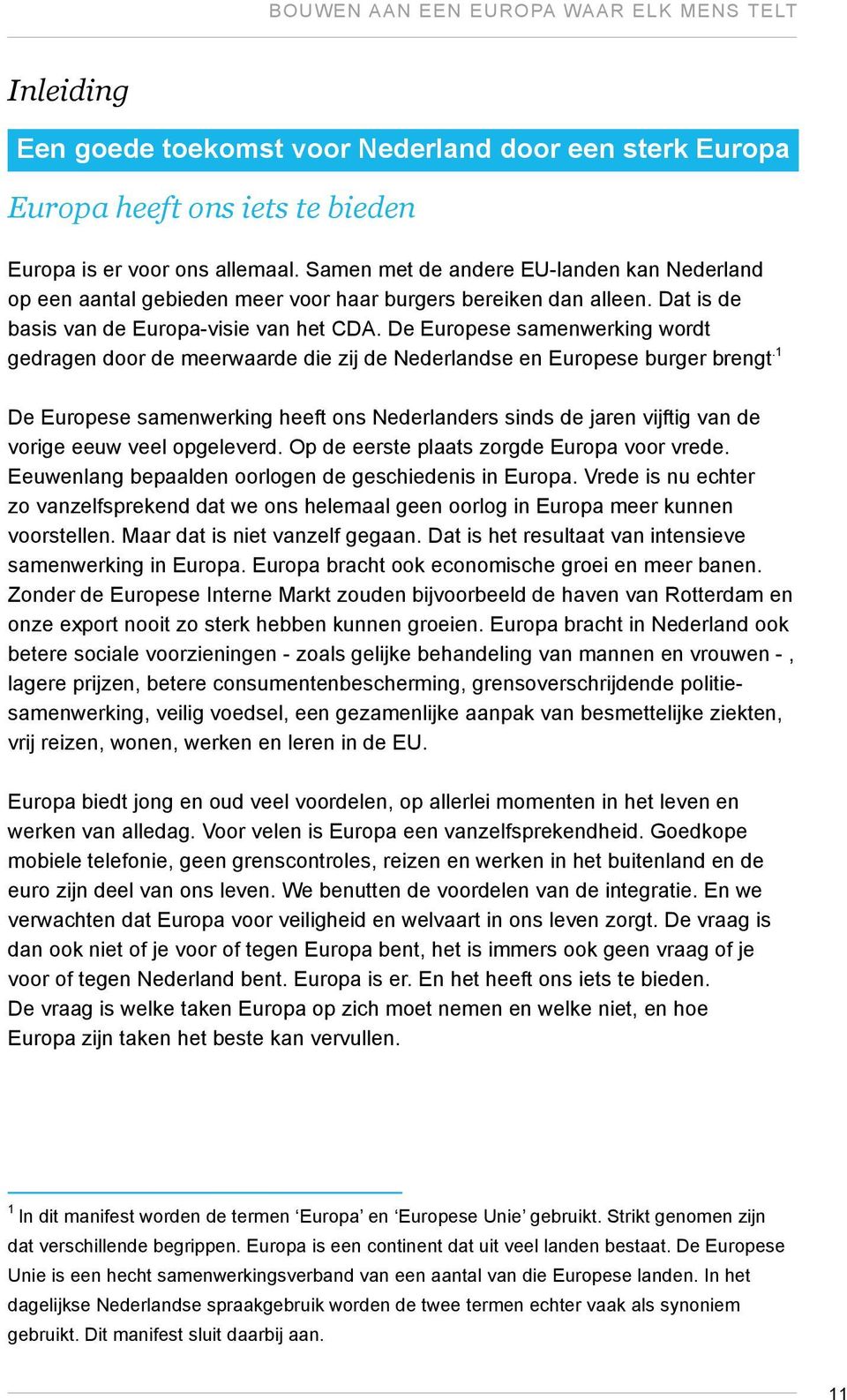 De Europese samenwerking wordt gedragen door de meerwaarde die zij de Nederlandse en Europese burger brengt.