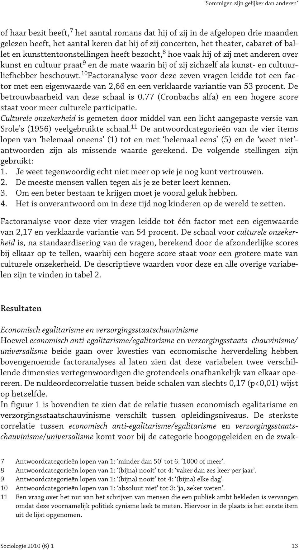 10 Factoranalyse voor deze zeven vragen leidde tot een factor met een eigenwaarde van 2,66 en een verklaarde variantie van 53 procent. De betrouwbaarheid van deze schaal is 0.