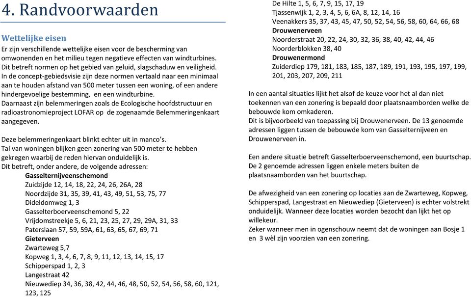 In de concept-gebiedsvisie zijn deze normen vertaald naar een minimaal aan te houden afstand van 500 meter tussen een woning, of een andere hindergevoelige bestemming, en een windturbine.