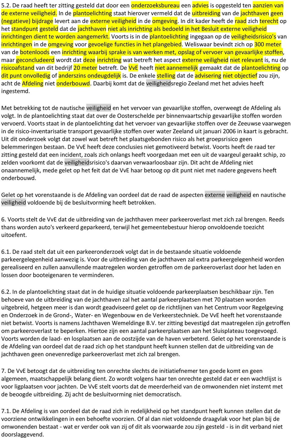 In dit kader heeft de raad zich terecht op het standpunt gesteld dat de jachthaven niet als inrichting als bedoeld in het Besluit externe veiligheid inrichtingen dient te worden aangemerkt.