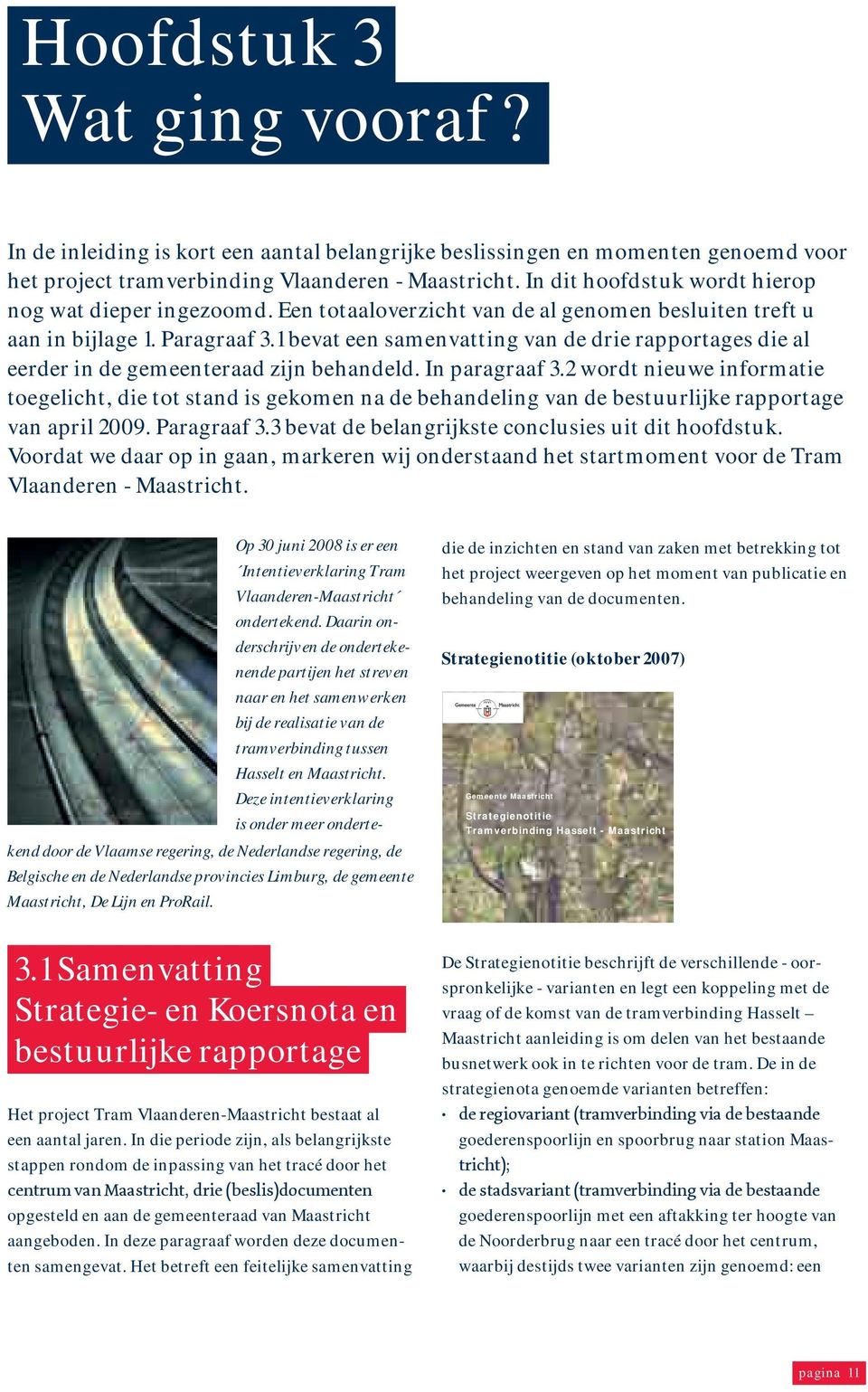 1 bevat een samenvatting van de drie rapportages die al eerder in de gemeenteraad zijn behandeld. In paragraaf 3.