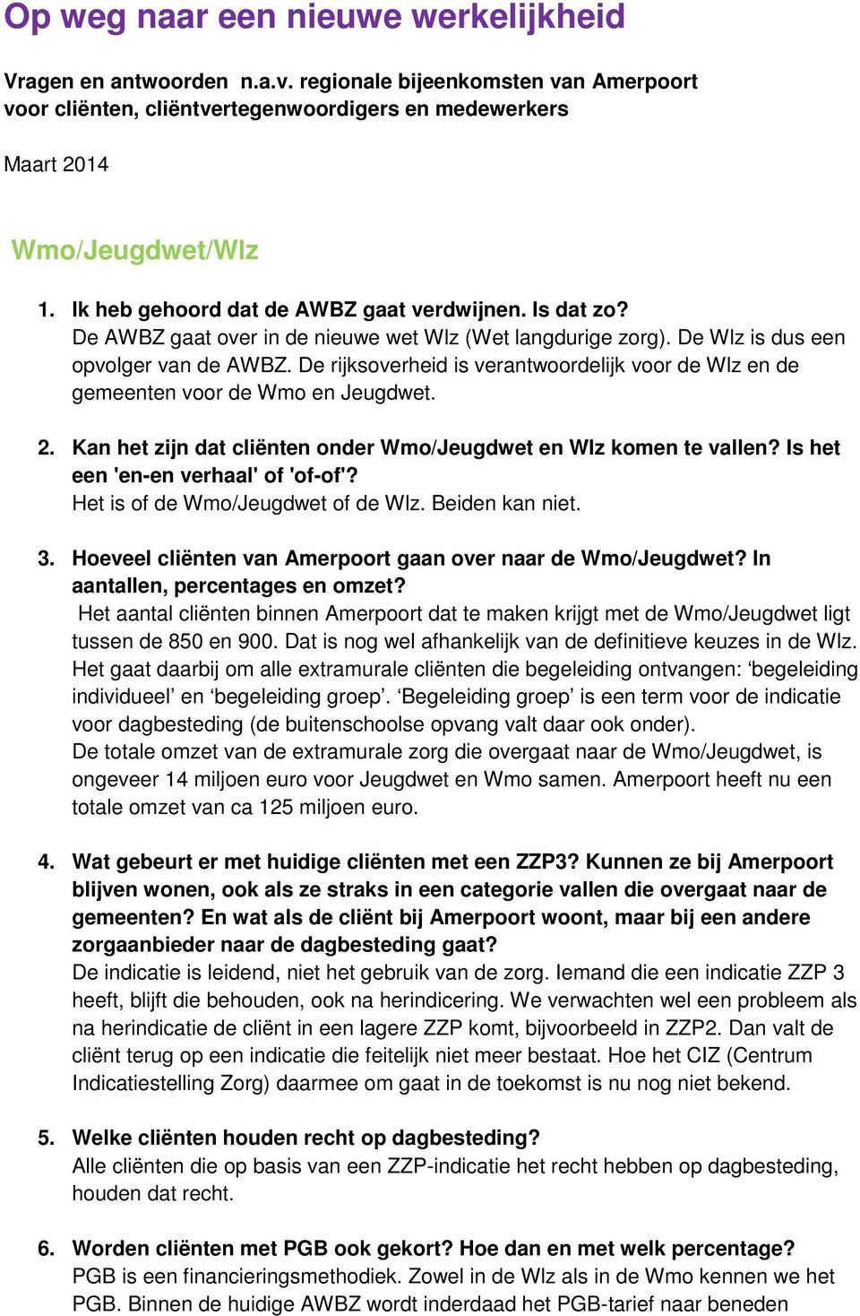 De rijksoverheid is verantwoordelijk voor de Wlz en de gemeenten voor de Wmo en Jeugdwet. 2. Kan het zijn dat cliënten onder Wmo/Jeugdwet en Wlz komen te vallen? Is het een 'en-en verhaal' of 'of-of'?