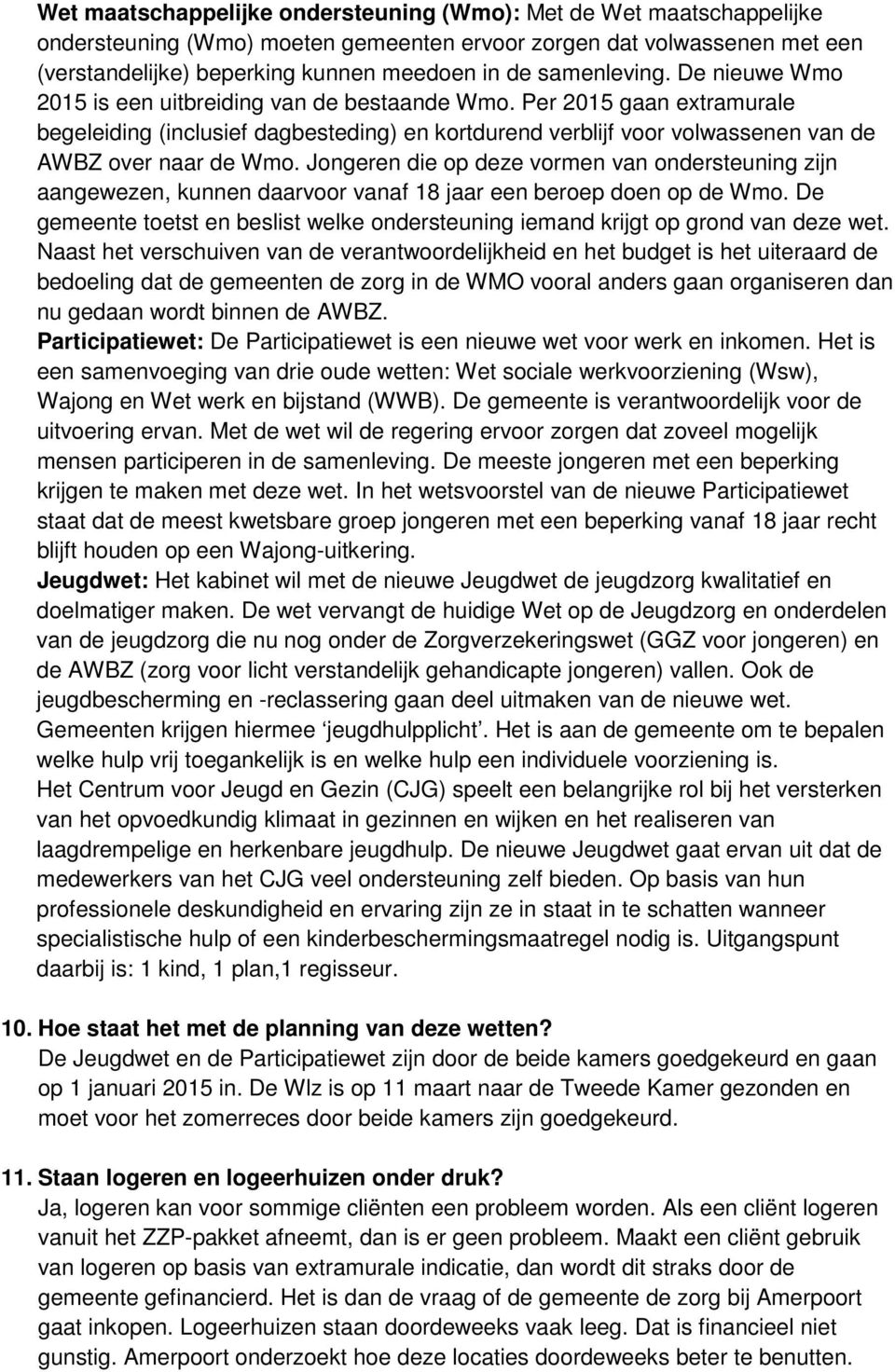 Per 2015 gaan extramurale begeleiding (inclusief dagbesteding) en kortdurend verblijf voor volwassenen van de AWBZ over naar de Wmo.