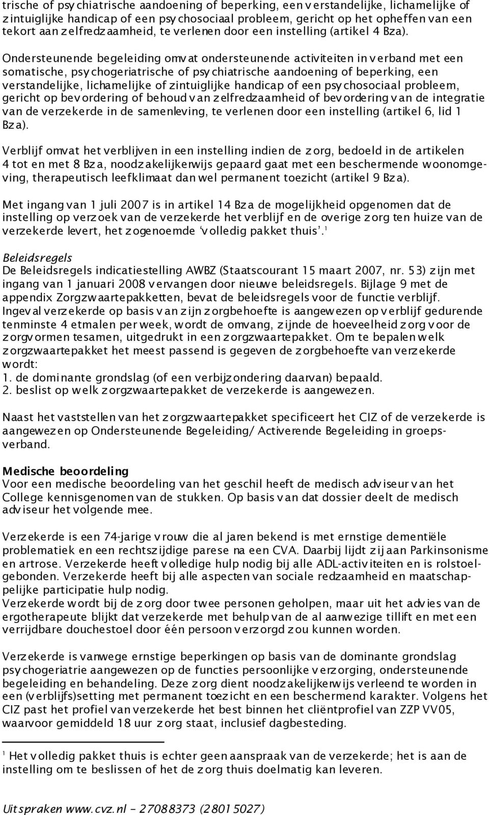 Ondersteunende begeleiding omv at ondersteunende activiteiten in v erband met een somatische, psy chogeriatrische of psy chiatrische aandoening of beperking, een verstandelijke, lichamelijke of