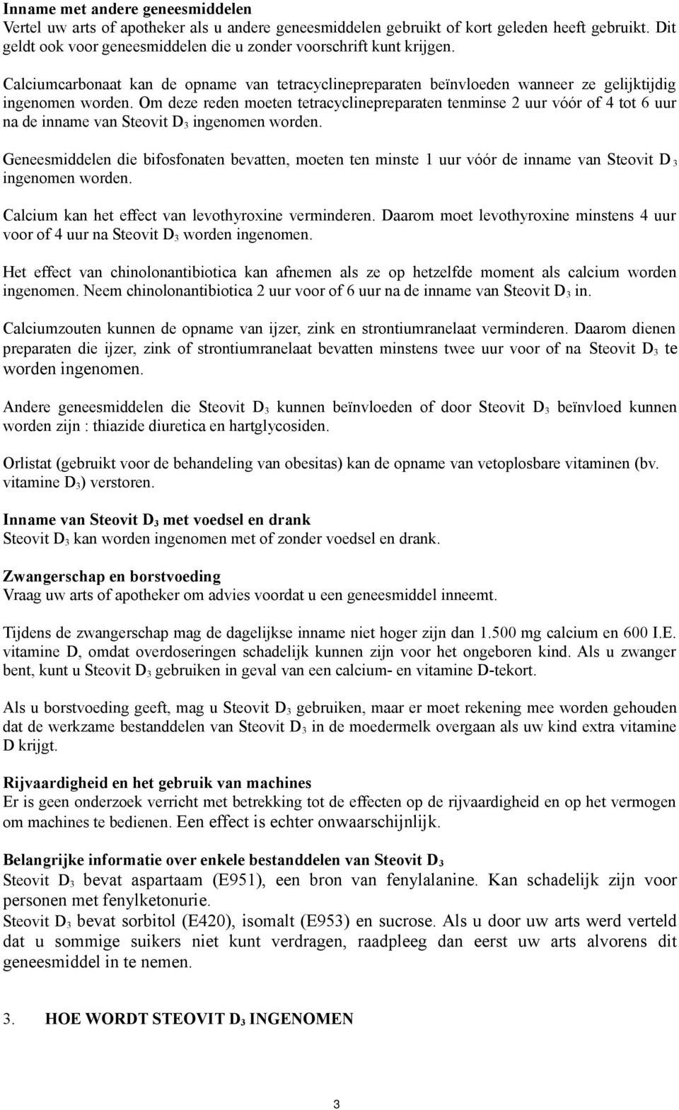 Om deze reden moeten tetracyclinepreparaten tenminse 2 uur vóór of 4 tot 6 uur na de inname van Steovit D 3 ingenomen worden.